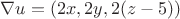 $\nabla u = ( 2x, 2y , 2(z-5) )$