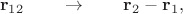 $$\mathbf{r}_{12}\qquad\to\qquad\mathbf{r}_{2}-\mathbf{r}_{1},$$