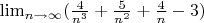 $ \lim_{n \rightarrow \infty}  (\frac {4} {n^3} + \frac {5} {n^2} + \frac {4} {n} - 3)$