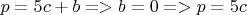 $p =5c + b  => b=0 => p =5c  $