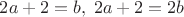 $2a+2=b,\;2a+2=2b$