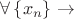 $\forall \left \{ x_{n} \right \}\rightarrow$