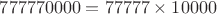 $777770000=77777\times 10000$