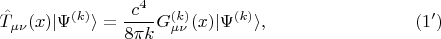 $$
\hat{T}_{\mu \nu}(x) | \Psi^{(k)} \rangle = \frac{c^4}{8 \pi k} G^{(k)}_{\mu \nu}(x) | \Psi^{(k)} \rangle, \eqno(1')
$$