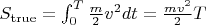 $S_{\rm true} = \int^{T}_0 \frac{m}{2} v^2 dt = \frac{m v^2}{2} T$