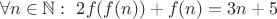 $$\forall n\in\mathbb{N}:  \, \, 2f(f(n))+f(n)=3n+5$$