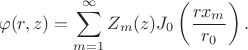 $$
\varphi(r, z) = \sum \limits_{m=1}^\infty Z_m(z) J_0 \left( \dfrac{r x_m}{r_0} \right).
$$