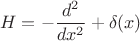 $$
H=-\frac{d^2}{dx^2}+\delta(x)
$$