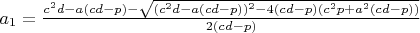 $a_1=\frac{c^2d-a(cd-p)-\sqrt{(c^2d-a(cd-p))^2-4(cd-p)(c^2p+a^2(cd-p))}}{2(cd-p)}$