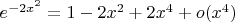 $e^{-2x^2}= 1 - 2x^2 + 2x^4 + o(x^4)$