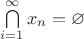 $\bigcap\limits_{i = 1}^\infty x_n = \varnothing$
