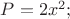 $P=2x^2;$