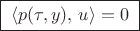 $$
\boxed{\;\langle p(\tau ,y),\,u\rangle =0\;}
$$