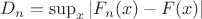 $D_n = \sup_x|F_n(x) - F(x)|$