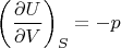 $$\left(\frac{\partial U}{\partial V}\right)_S=-p$$