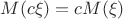 $M(c\xi)=cM(\xi) $