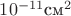 $10^{-11}\text{см}^2$