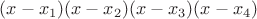 $(x-x_1)(x-x_2)(x-x_3)(x-x_4)$