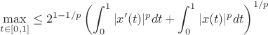 $$ \max_{t\in [0,1]} \leq 2^{1-1/p}\left(\int_0^1|x'(t)|^p dt + \int^1_0|x(t)|^p dt\right)^{1/p}$$