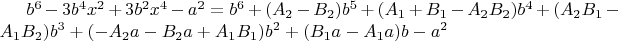 $b^6 - 3 b^4 x^2 + 3 b^2 x^4 - a^2=b^6+(A_2-B_2) b^5+(A_1+B_1-A_2 B_2) b^4+(A_2 B_1-A_1 B_2) b^3+(-A_2 a - B_2 a + A_1 B_1) b^2+(B_1 a - A_1 a) b - a^2$