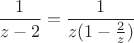 $\dfrac 1 {z-2}=\dfrac 1 {z(1-\frac 2 z)}$