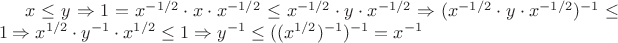 $x\le y \Rightarrow 1=x^{-1/2}\cdot x \cdot x^{-1/2} \le x^{-1/2} \cdot y \cdot x^{-1/2} \Rightarrow (x^{-1/2} \cdot y \cdot x^{-1/2})^{-1} \le 1 \Rightarrow x^{1/2} \cdot y^{-1} \cdot x^{1/2} \le 1 \Rightarrow y^{-1} \le ((x^{1/2})^{-1})^{-1}=x^{-1}$