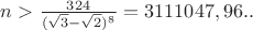 $n>\frac{324}{(\sqrt{3}-\sqrt{2})^8}=3 111 047,96..$