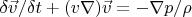 $\delta \vec v/\delta t + (v \nabla)\vec v=-\nabla p/\rho$