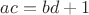 $ac=bd+1$