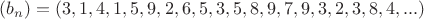 $(b_n)=(3,1,4,1,5,9,2,6,5,3,5,8,9,7,9,3,2,3,8,4,...)$