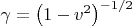 $\gamma=\left(1-v^2\right)^{-1/2}$