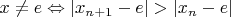 $x \ne e \Leftrightarrow \left|x_{n+1} - e\right| > \left|x_n - e\right|$