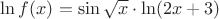 $\ln f(x)={\sin \sqrt x }\cdot \ln (2x + 3)$
