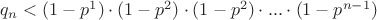 $q_n < (1-p^1) \cdot (1-p^2) \cdot (1-p^2) \cdot ... \cdot (1-p^{n-1})$