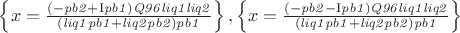 $\left\{x=\frac{\left(-\mathit{pb2}+\mathrm{I} \mathit{pb1}\right) \mathit{Q96} \mathit{liq1} \mathit{liq2}}{\left(\mathit{liq1} \mathit{pb1}+\mathit{liq2} \mathit{pb2}\right) \mathit{pb1}}\right\},\left\{x=\frac{\left(-\mathit{pb2}-\mathrm{I} \mathit{pb1}\right) \mathit{Q96} \mathit{liq1} \mathit{liq2}}{\left(\mathit{liq1} \mathit{pb1}+\mathit{liq2} \mathit{pb2}\right) \mathit{pb1}}\right\}$