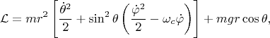 $$\mathcal{L} = m r^2 \left[ \frac{\dot{\theta}^2}{2} + \sin^2{\theta} \left( \frac{\dot{\varphi}^2}{2} - \omega_c \dot{\varphi} \right) \right] + mgr \cos{\theta}, $$