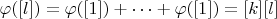 $\varphi([l]) = \varphi([1]) + \dots + \varphi([1]) = [k][l]$