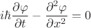 $$i\hbar\dfrac{\partial\varphi}{\partial t}-\dfrac{\partial^2\varphi}{\partial x^2}=0$$