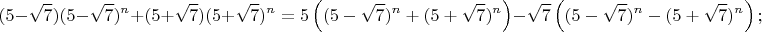 $$(5-\sqrt7)(5-\sqrt7)^n+(5+\sqrt7)(5+\sqrt7)^n=5\left((5-\sqrt7)^n+(5+\sqrt7)^n\right)-\sqrt7\left((5-\sqrt7)^n-(5+\sqrt7)^n\right);$$