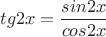 \[
tg2x=\frac{{ sin2x }}{ cos2x }\;
