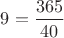 $9=\dfrac {365}{40}$