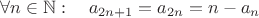 $$ \forall n\in\mathbb N:\quad a_{2n+1}=a_{2n}=n-a_n \\$$