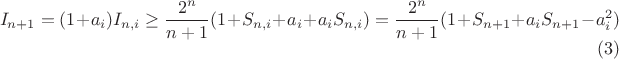 $$I_{n+1}=(1+a_i)I_{n,i}\geq \dfrac {2^n}{n+1}(1+S_{n,i}+a_i+a_iS_{n,i})=\dfrac {2^n}{n+1}(1+S_{n+1}+a_iS_{n+1}-a_i^2)\eqno (3)$$