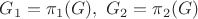$G_1 = \pi_1(G), \ G_2 = \pi_2(G)$