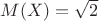 $M(X)=\sqrt{2}$