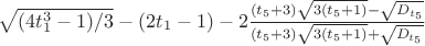 $\sqrt{(4t_1^3-1)/3}-(2t_1-1)-2\frac{(t_5+3)\sqrt{3(t_5+1)}-\sqrt{D_{t_5}}}{{(t_5+3)\sqrt{3(t_5+1)}+\sqrt{D_{t_5}}}}$