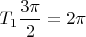 $T_1 \dfrac{3\pi}{2} = 2\pi$