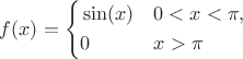 $f(x)=\left\{\begin{aligned} &\sin(x) && 0<x<\pi, \\ &0 &&x>\pi\end{aligned}\right.$