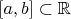 $[a,b]\subset\mathbb{R}$
