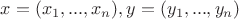 $x = (x_1, ..., x_n), y = (y_1, ..., y_n)$